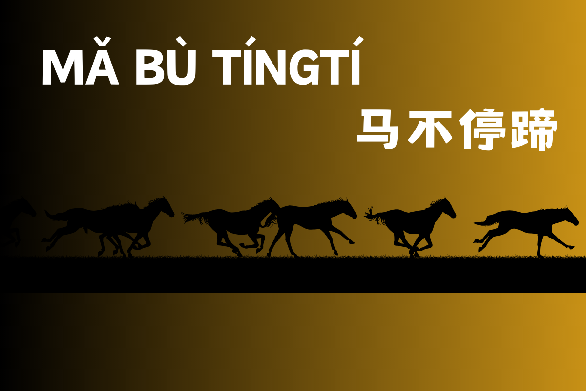 Unrelenting Pace for the Horse-马不停蹄 (mǎ bù tíng tí)