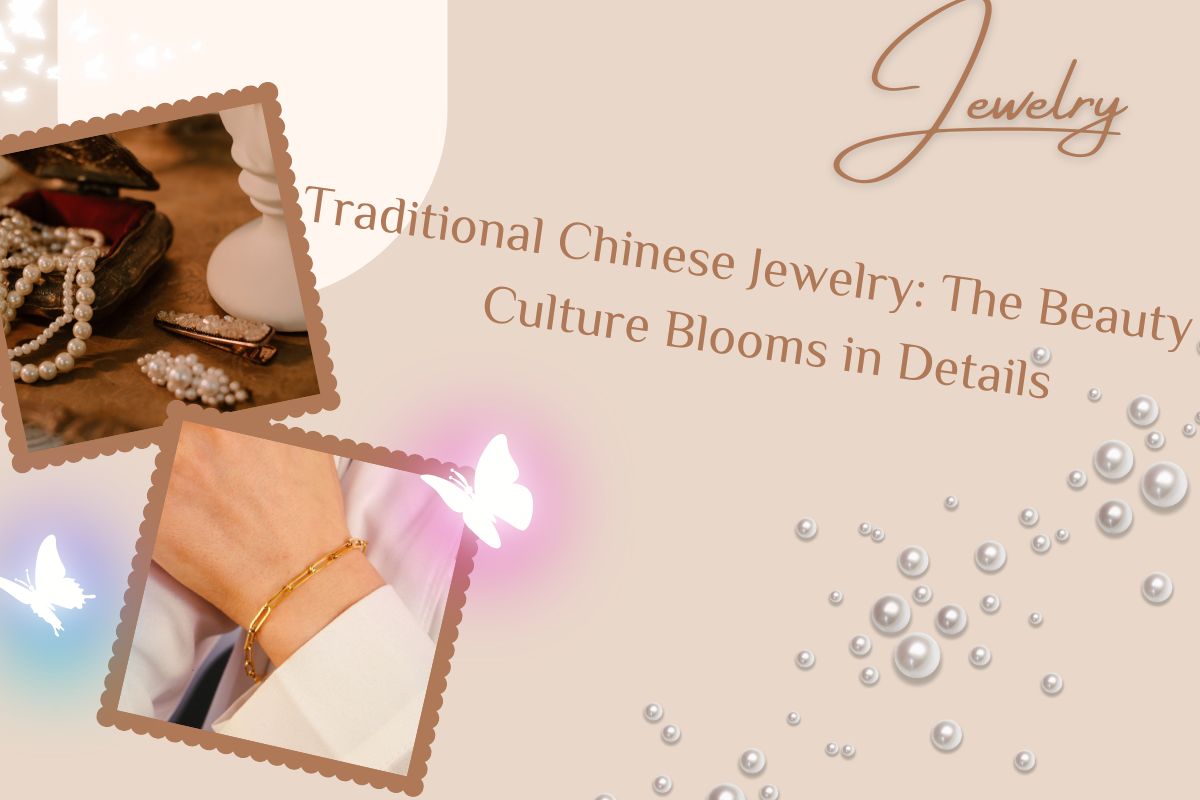 Traditional Chinese Jewelry: The Beauty of Culture Blooms in Details