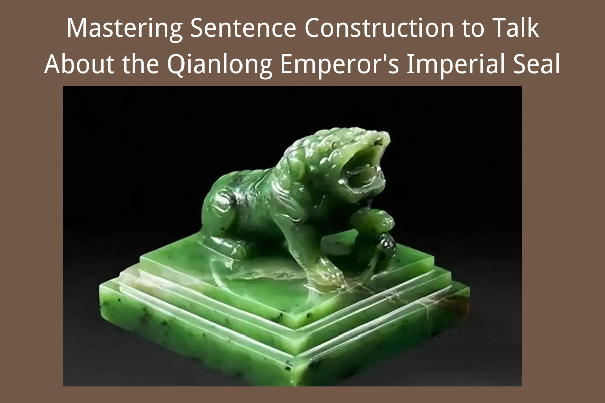 Mastering Sentence Construction to Talk About the Qianlong Emperor's Imperial Seal