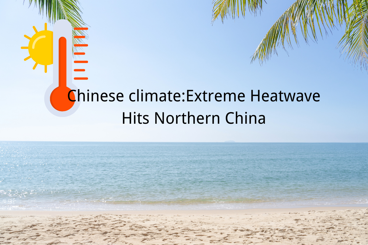Chinese climate: Extreme Heatwave Hits Northern China