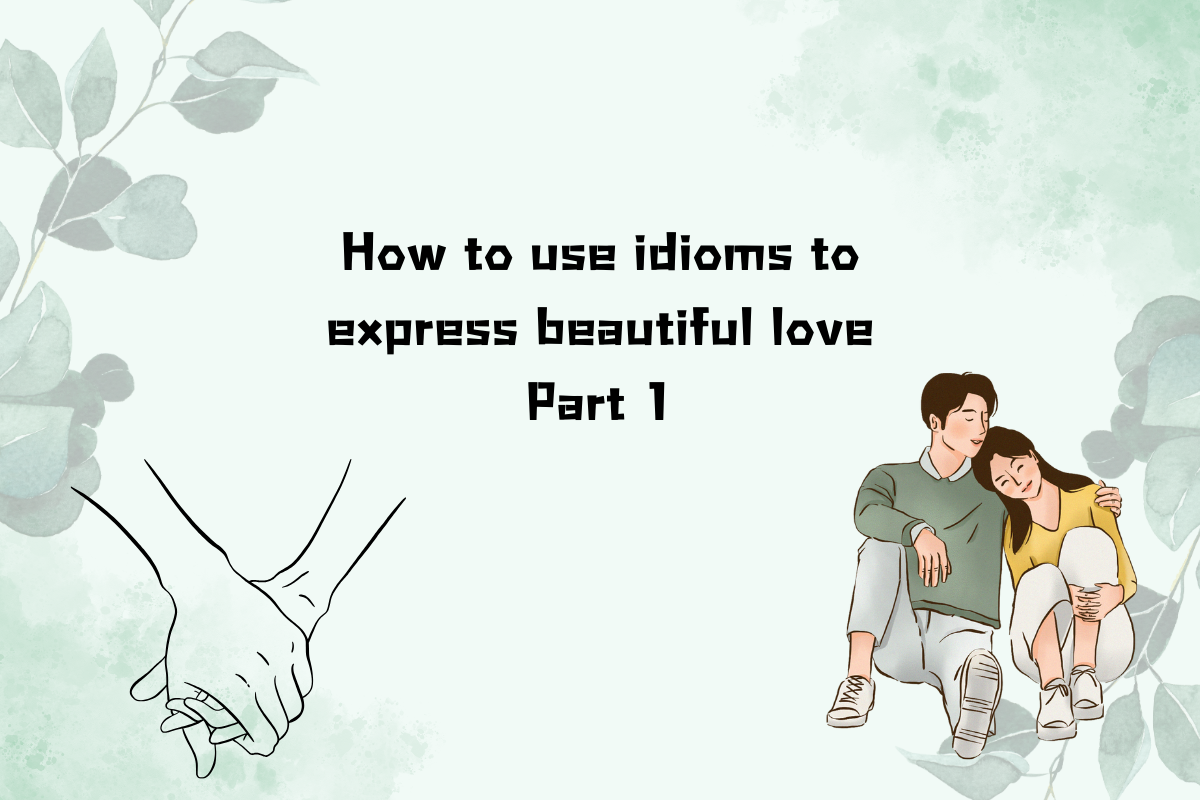 How to Use Idioms to Express Beautiful Love Part 1