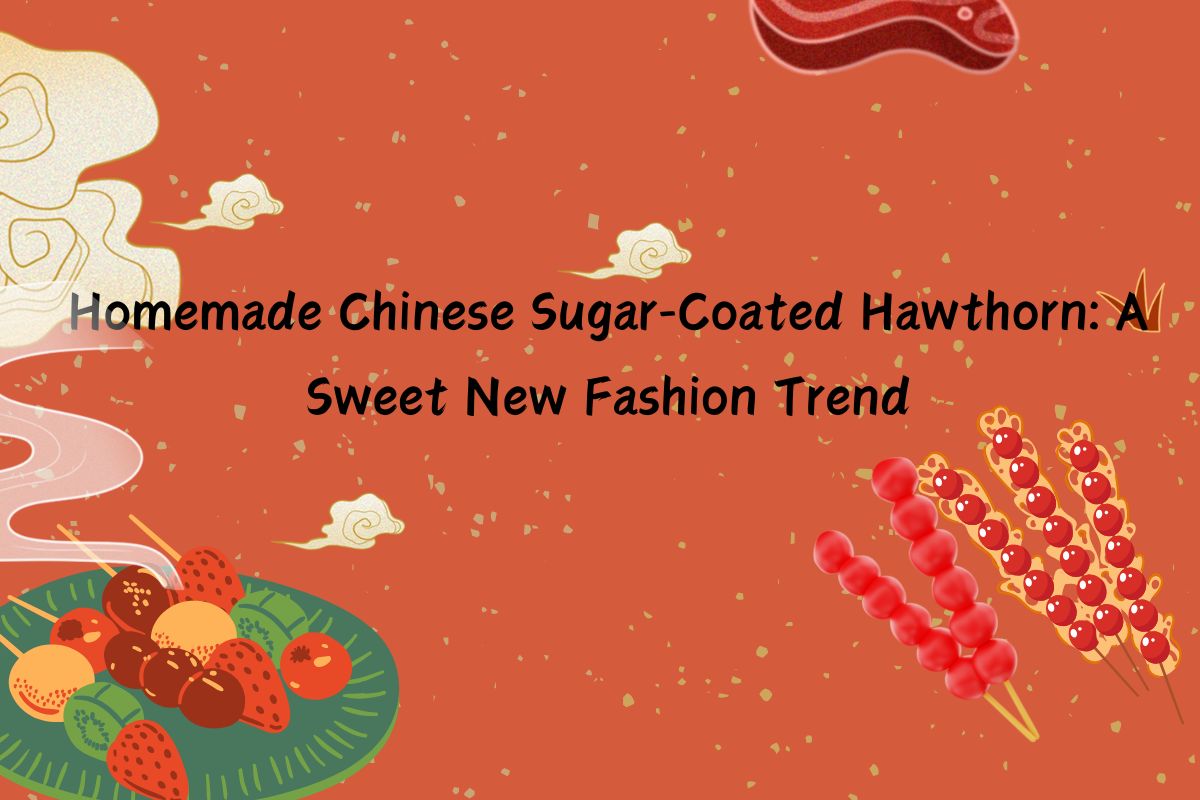 Homemade Chinese Sugar-Coated Hawthorn: A Sweet New Fashion Trend