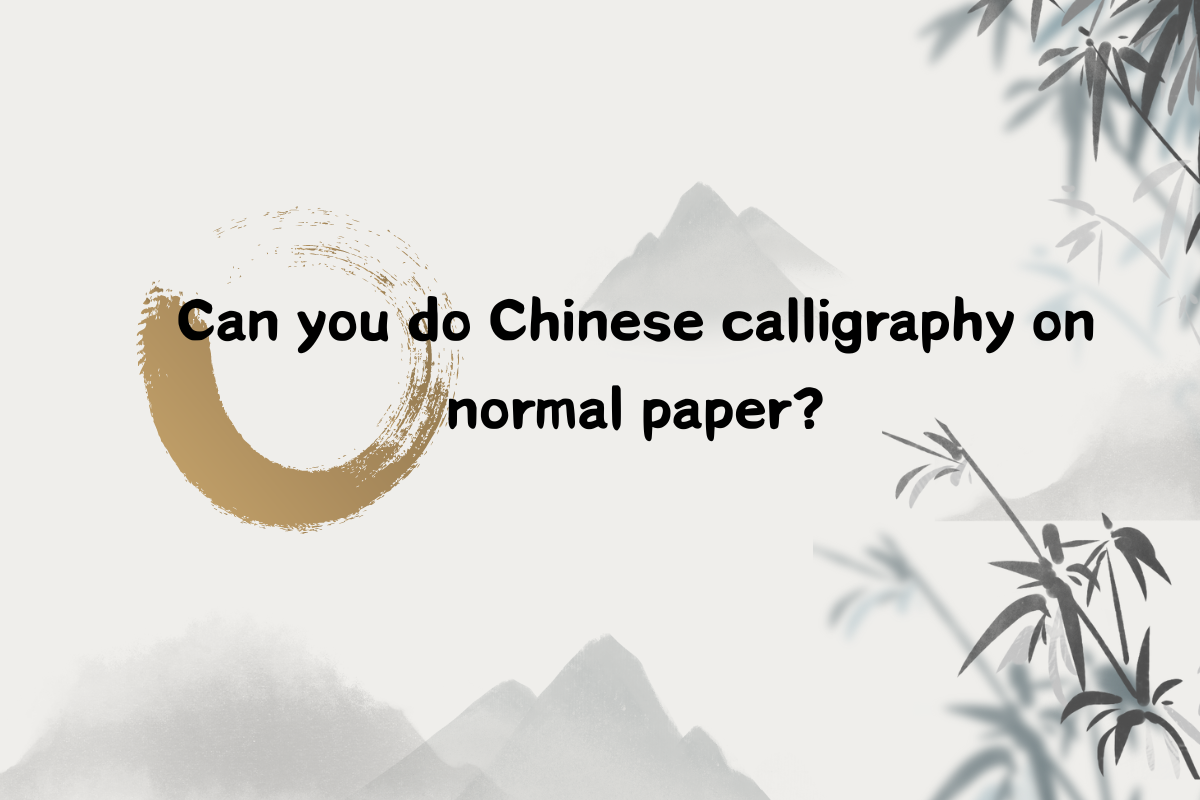 Can You Do Chinese Calligraphy on Normal Paper