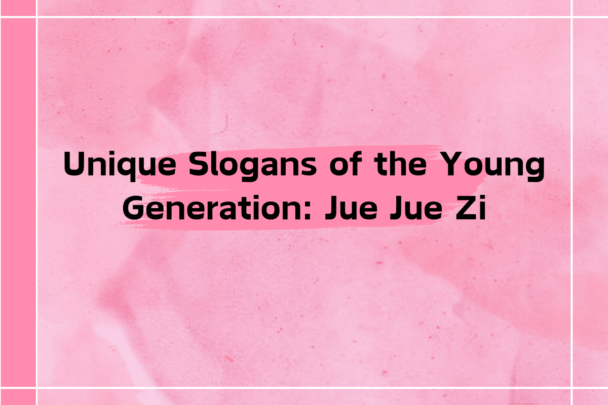 Unique Slogans of the Young Generation: Jue Jue Zi (Latest Internet Slang)
