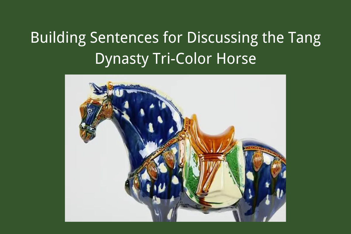 Building Sentences for Discussing the Tang Dynasty Tri-Color Horse