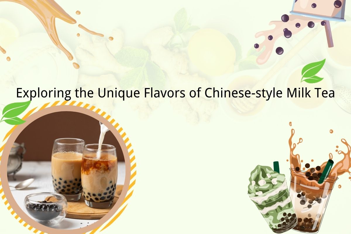 Exploring the Unique Flavors of Chinese-style Milk Tea