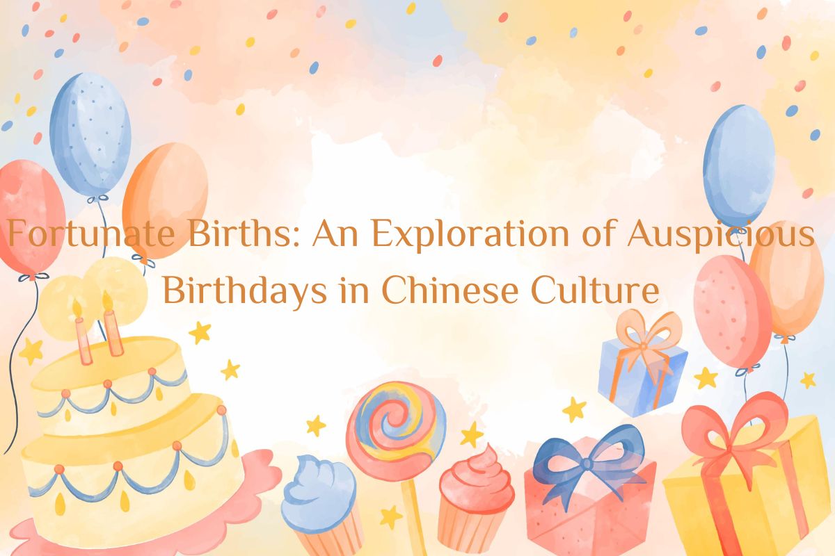 Fortunate Births: An Exploration of Auspicious Birthdays in Chinese Culture