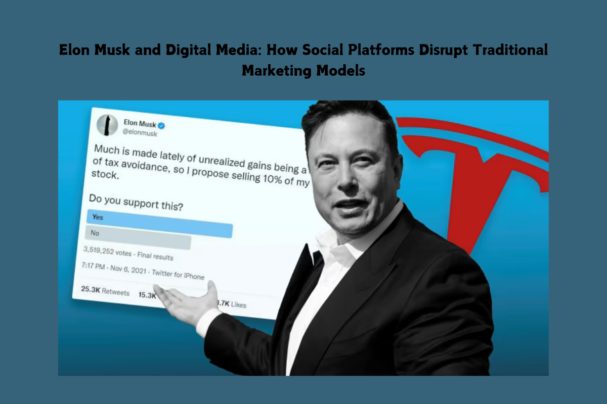 Elon Musk and Digital Media: How Social Platforms Disrupt Traditional Marketing Models