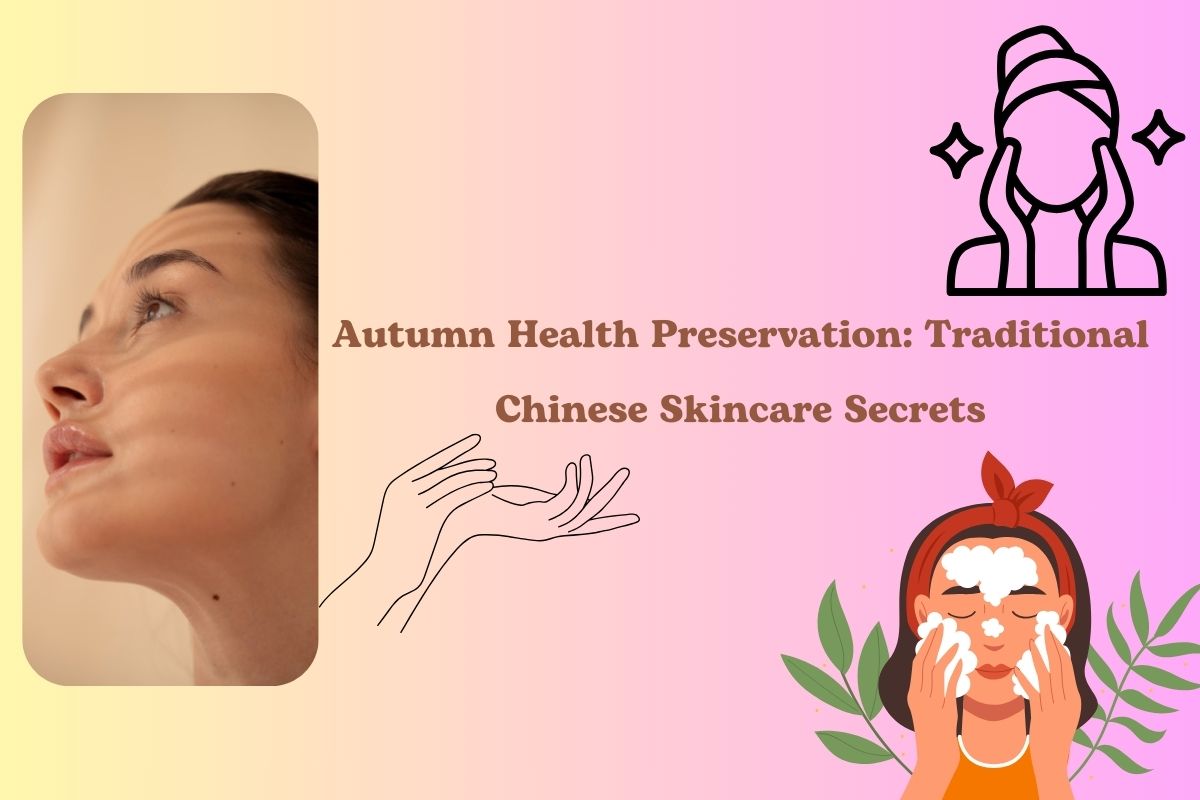 Autumn Health Preservation: Traditional Chinese Skincare Secrets