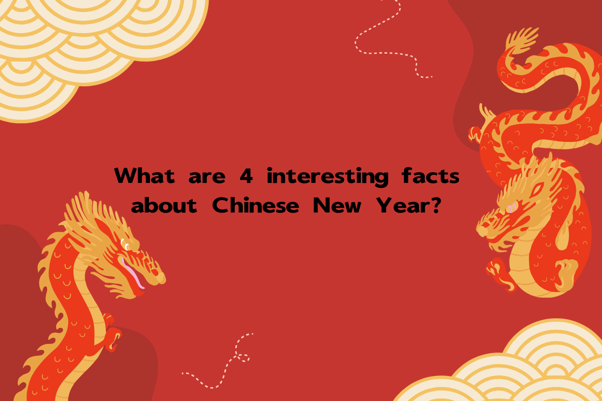 What are the 4 most Interesting Facts About Chinese New Year?