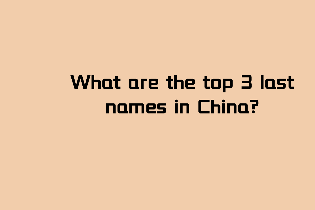 What are the Top 3 Last Names in China?