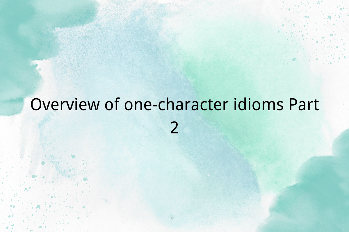 Overview of one-character idioms Part 2
