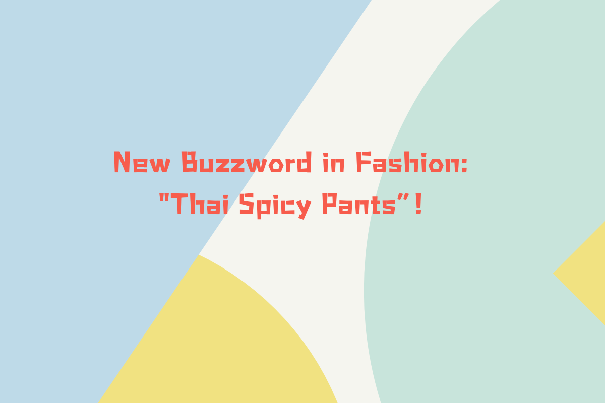 New Buzzword in Fashion: Thai Spicy Pants
