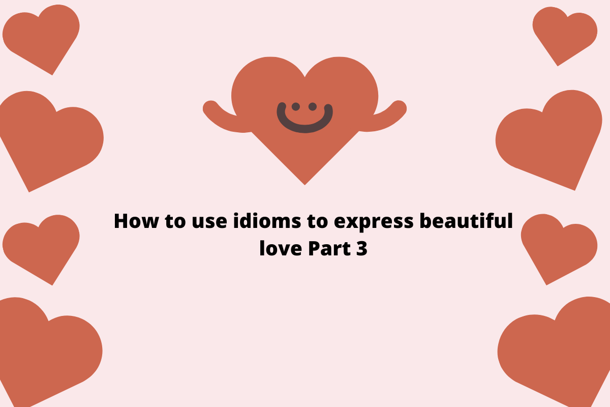 How to Use Idioms to Express Beautiful Love Part 3