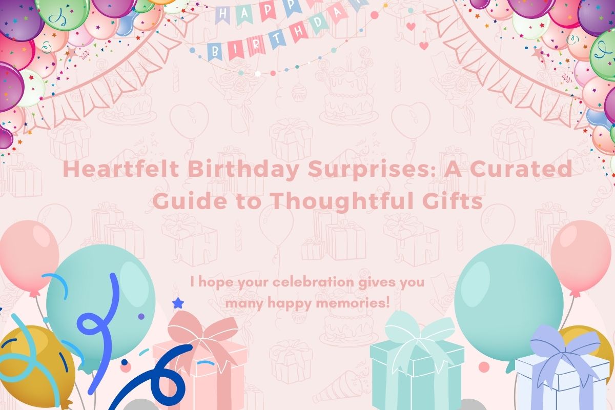 Heartfelt Birthday Surprises: A Curated Guide to Thoughtful Gifts