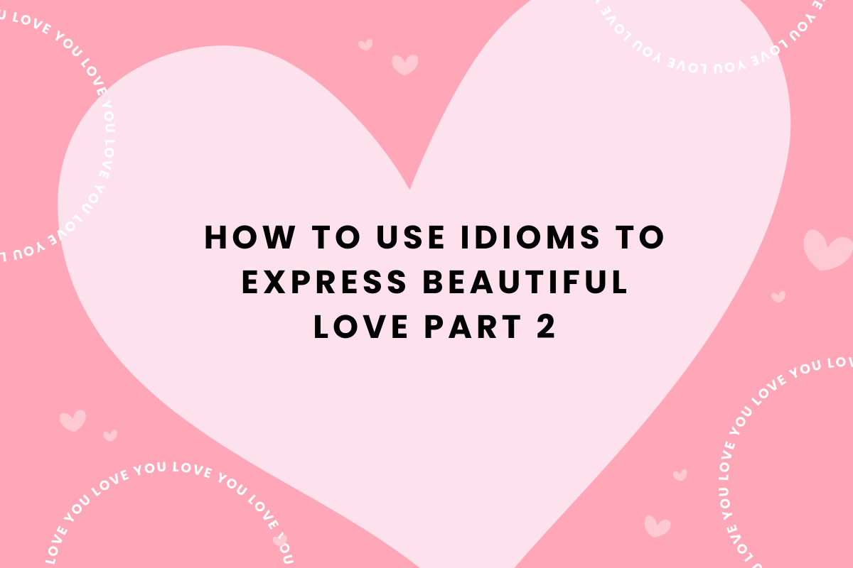 How to Use Idioms to Express Beautiful Love Part 2