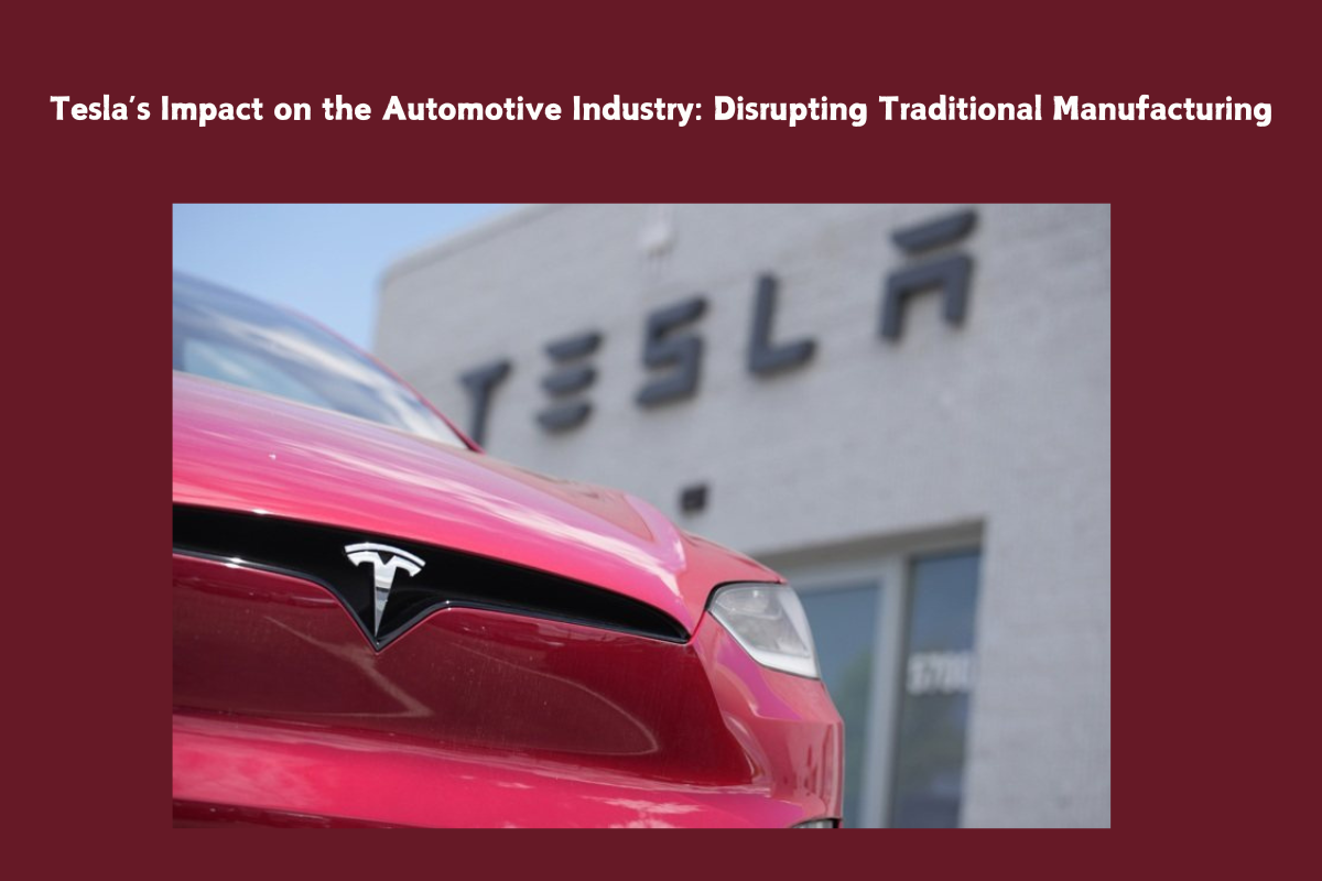 Tesla’s Impact on the Automotive Industry: Disrupting Traditional Manufacturing
