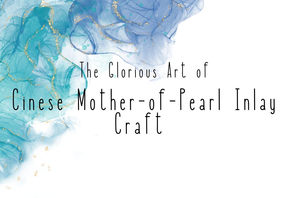 The Glorious Art of Chinese Mother-of-Pearl Inlay Craft