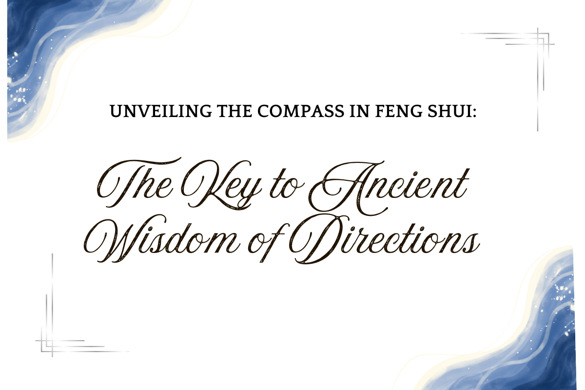 Unveiling the Compass in Feng Shui: The Key to Ancient Wisdom of Directions